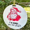 I'm Sorry You Did What?! Christmas Ornament