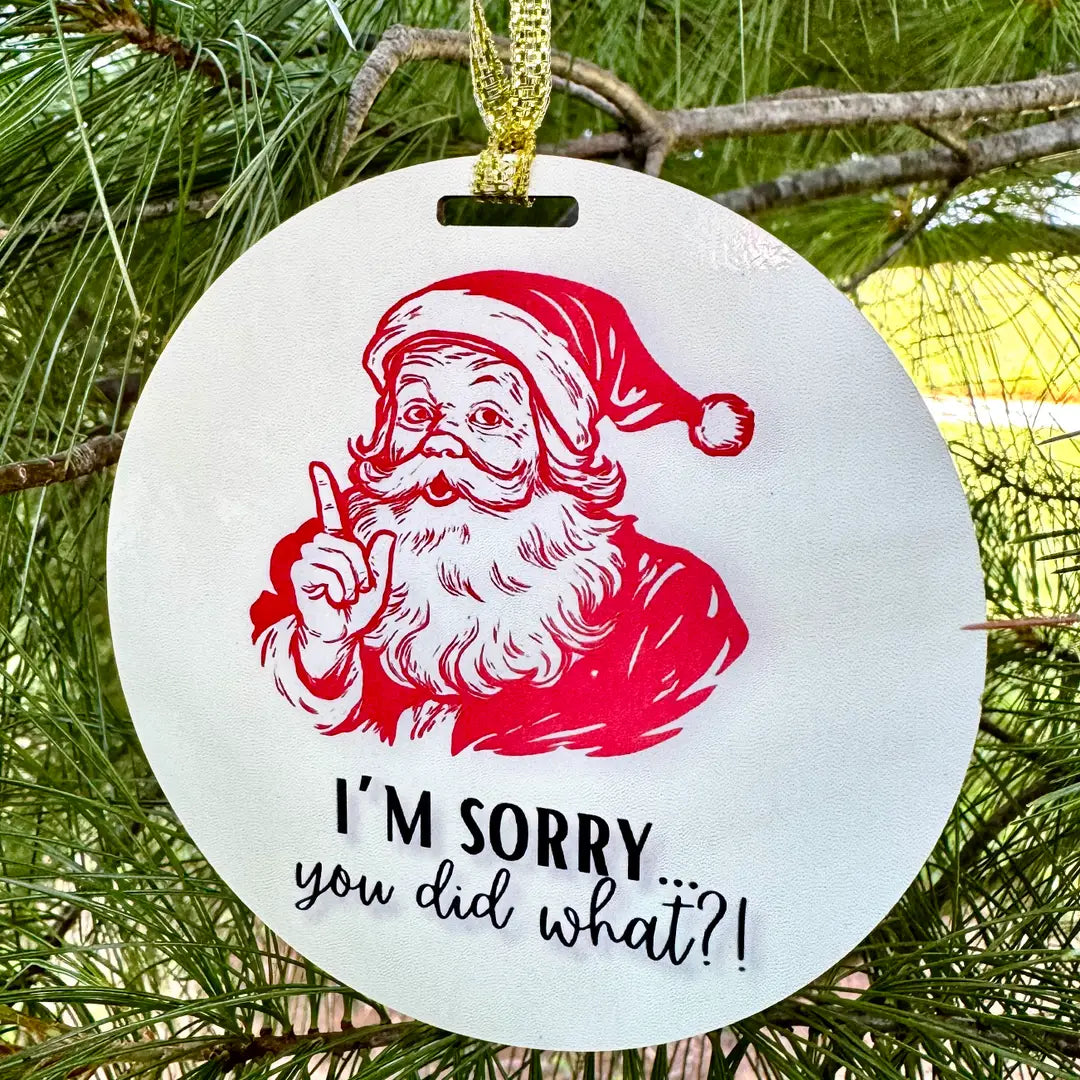 I'm Sorry You Did What?! Christmas Ornament