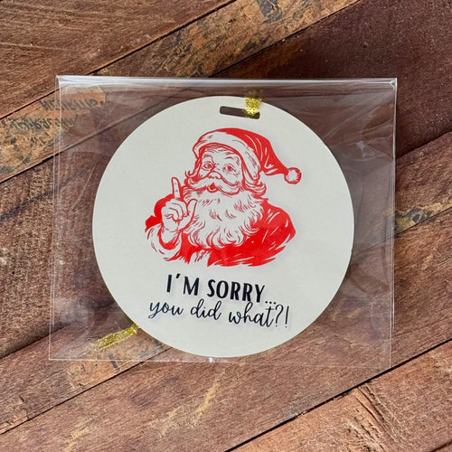 I'm Sorry You Did What?! Christmas Ornament